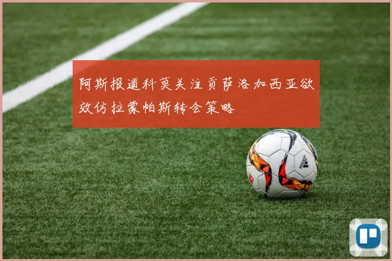 阿斯报道科莫关注贡萨洛加西亚欲效仿拉蒙帕斯转会策略